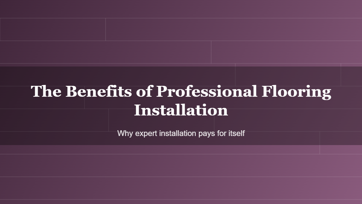 The Benefits of Professional Flooring Installation