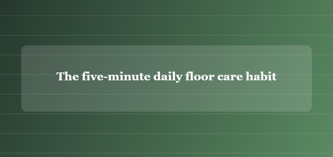 Illustration titled: The five-minute daily floor care habit