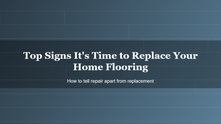 Top Signs It's Time to Replace Your Home Flooring